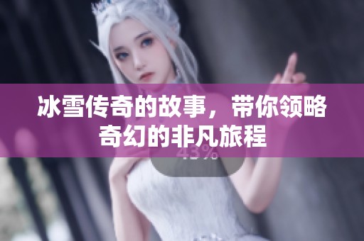 冰雪传奇的故事，带你领略奇幻的非凡旅程