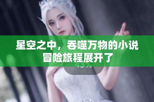 星空之中，吞噬万物的小说冒险旅程展开了