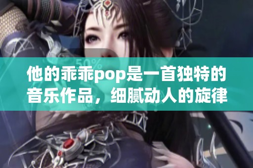 他的乖乖pop是一首独特的音乐作品，细腻动人的旋律让人无法忘怀