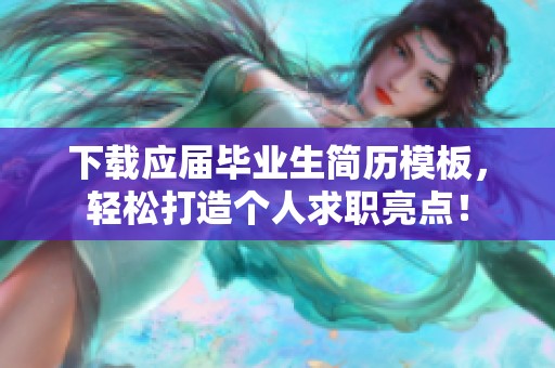 下载应届毕业生简历模板，轻松打造个人求职亮点！