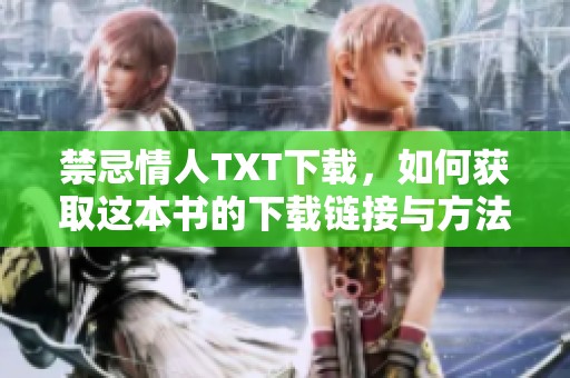 禁忌情人TXT下载，如何获取这本书的下载链接与方法？