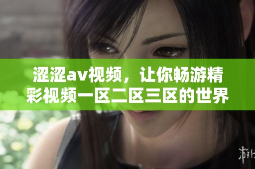 涩涩**视频，让你畅游精彩视频一区二区三区的世界。
